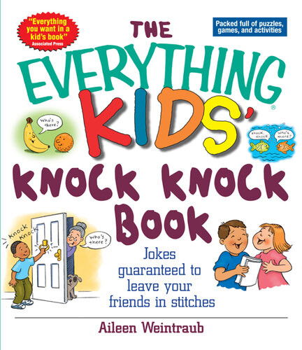 The Everything Kids Knock Knock Book Jokes Guaranteed To Leave Your Friends In Stitches Aileen Weintraub