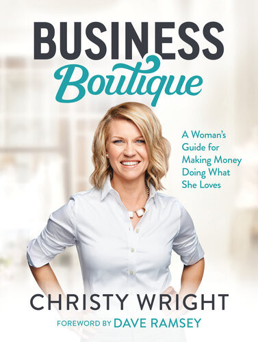 Business Boutique A Womans Guide For Making Money Doing What She Loves Christy Wright
