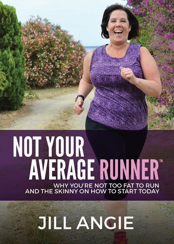 Not Your Average Runner Why Youre Not Too Fat To Run And The Skinny On How To Start Today Jill Angie