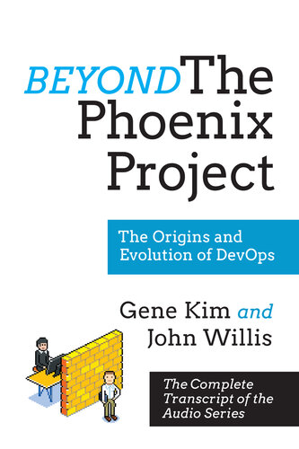Beyond The Phoenix Project The Origins And Evolution Of Devops Official Transcript Of The Audio Series Gene Kim