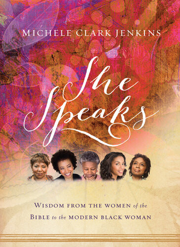 She Speaks Wisdom From The Women Of The Bible To The Modern Black Woman Michele Clark Jenkins