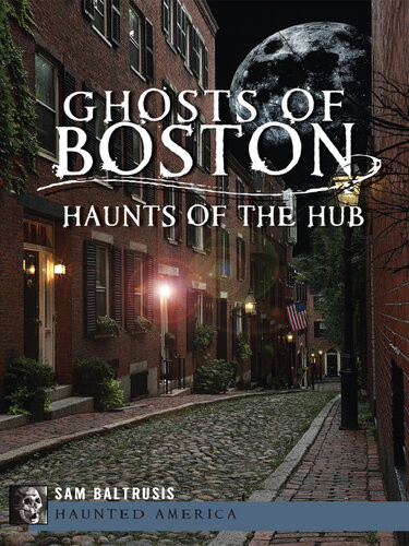 Ghosts Of Boston Haunts Of The Hub Sam Baltrusis