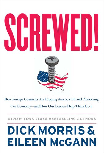 Screwed How China Russia The Eu And Other Foreign Countries Screw The United States How Our Own Leaders Help Them Do It And What We Can Do About It Dick Morris
