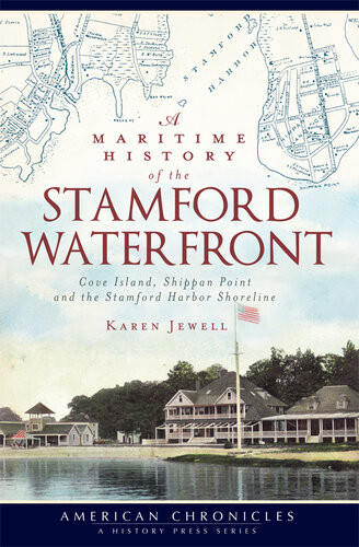 A Maritime History Of The Stamford Waterfront Cove Island Shippan Point And The Stamford Harbor Shoreline Karen Jewell