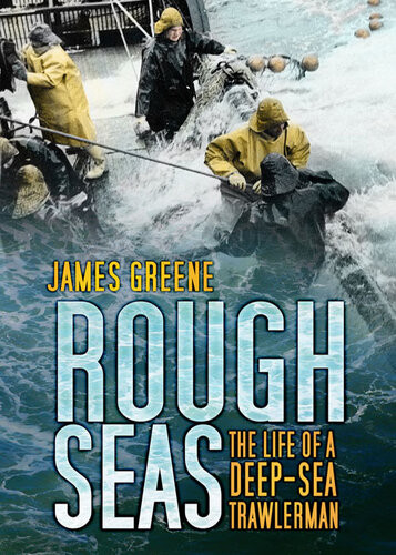 Rough Seas The Life Of A Deepsea Trawlerman James Greene