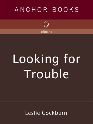 Looking For Trouble One Woman Six Wars And A Revolution Leslie Cockburn