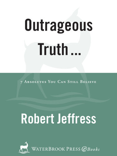 Outrageous Truth Seven Absolutes You Can Still Believe Robert Jeffress