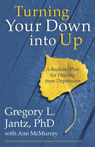 Turning Your Down Into Up A Realistic Plan For Healing From Depression Dr Gregory L Jantz