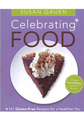 Celebrating Food 121 Glutenfree Recipes For A Healthier You Susan Gauen