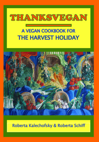 Thanksvegan A Vegan Cookbook For The Harvest Holiday Roberta Kalechofsky