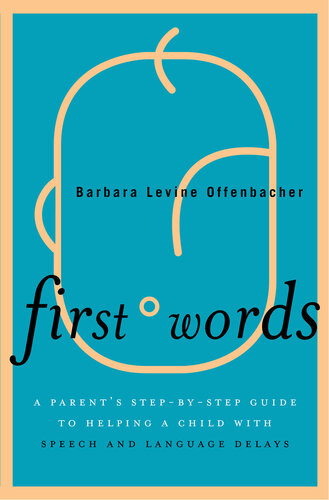 First Words A Parents Stepbystep Guide To Helping A Child With Speech And Language Delays Barbara Levine Offenbacher