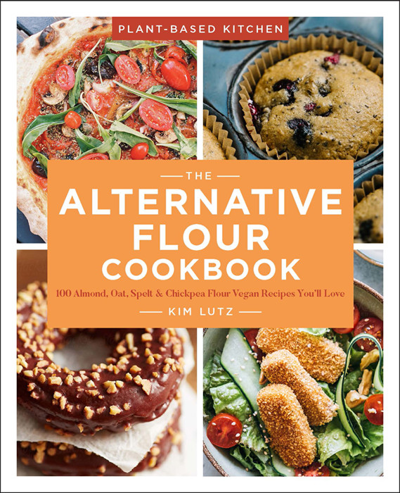 The Alternative Flour Cookbook 100 Almond Oat Spelt Chickpea Flour Vegan Recipes Youll Love 1st Edition Kim Lutz