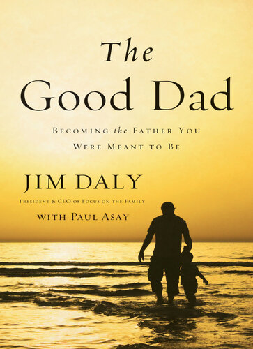 The Good Dad Becoming The Father You Were Meant To Be Jim Daly