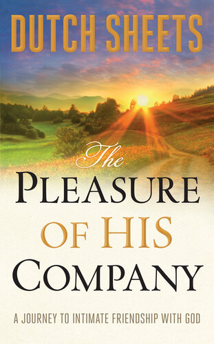 The Pleasure Of His Company A Journey Tointimate Friendship With God Dutch Sheets