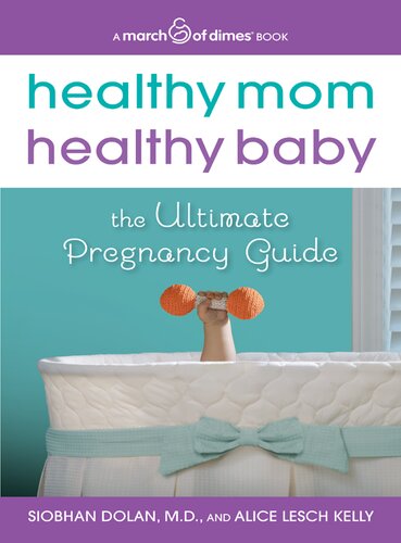 Healthy Mom Healthy Baby A March Of Dimes Book The Ultimate Pregnancy Guide Siobhan Dolan
