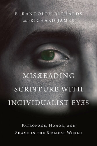 Misreading Scripture With Individualist Eyes Patronage Honor And Shame In The Biblical World E Randolph Richards