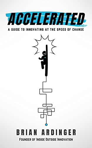 Accelerated A Guide To Innovating At The Speed Of Change Brian Ardinger
