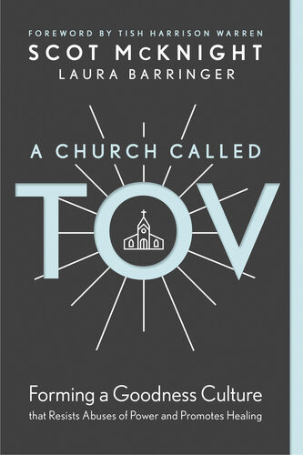 A Church Called Tov Forming A Goodness Culture That Resists Abuses Of Power And Promotes Healing Scot Mcknight