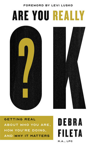 Are You Really Ok Getting Real About Who You Are How Youre Doing And Why It Matters Debra Fileta