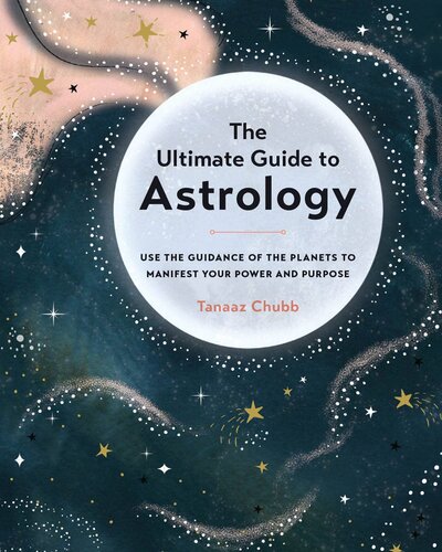 The Ultimate Guide To Astrology Use The Guidance Of The Planets To Manifest Your Power And Purpose Tanaaz Chubb