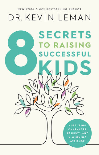 8 Secrets To Raising Successful Kids Nurturing Character Respect And A Winning Attitude Dr Kevin Leman