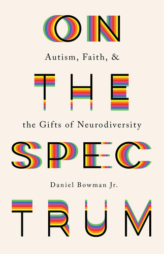 On The Spectrum Autism Faith And The Gifts Of Neurodiversity Daniel Jr Bowman