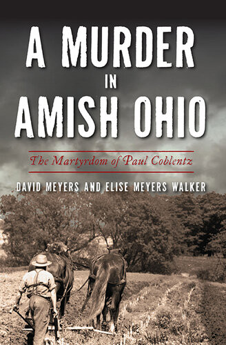 A Murder In Amish Ohio The Martyrdom Of Paul Coblentz David Meyers