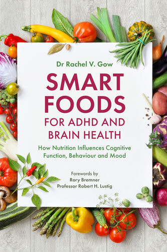 Smart Foods For Adhd And Brain Health How Nutrition Influences Cognitive Function Behaviour And Mood Rachel Gow