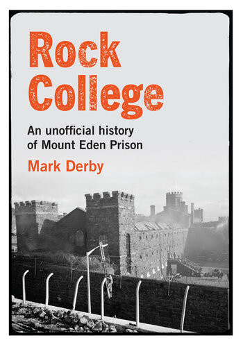 Rock College An Unofficial History Of Mount Eden Prison Mark Derby