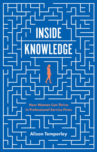Inside Knowledge How Women Can Thrive In Professional Service Firms Alison Temperley