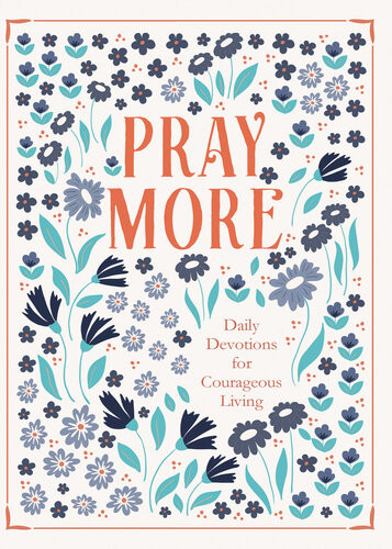 Pray More Daily Devotions For Courageous Living Compiled By Barbour Staff