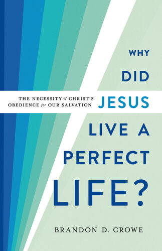 Why Did Jesus Live A Perfect Life The Necessity Of Christs Obedience For Our Salvation Brandon D Crowe