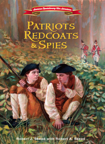 Patriots Redcoats And Spies Robert J Skead