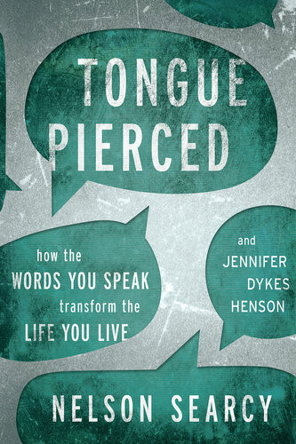 Tongue Pierced How The Words You Speak Transform The Life You Live Nelson Searcy