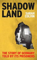 Shadowland The Story Of Germany Told By Its Prisoners Sarah Colvin