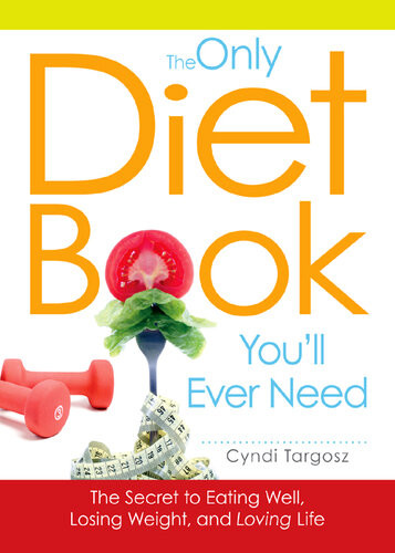 The Only Diet Book Youll Ever Need How To Lose Weight Witout Losing Your Mind Cyndi Targosz