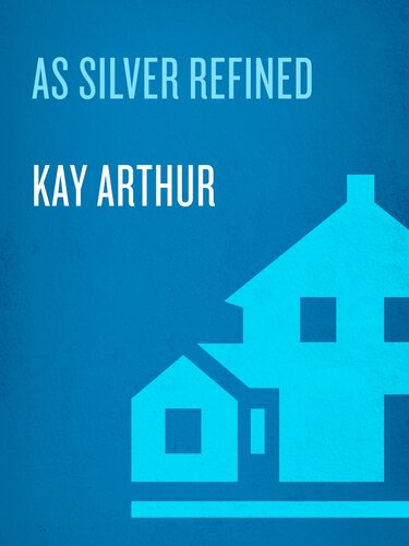 As Silver Refined Learning To Embrace Lifes Disappointments Kay Arthur