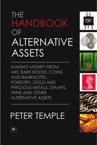 The Handbook Of Alternative Assets Making Money From Art Rare Books Coins And Banknotes Forestry Gold And Precious Metals Stamps Wine And Other Alternative Assets Peter Temple