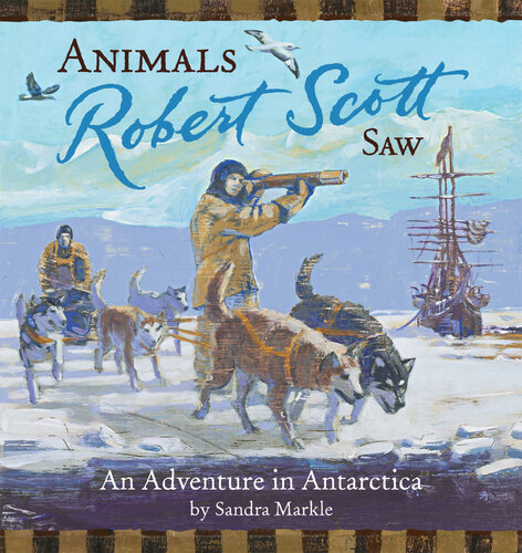 Animals Robert Scott Saw An Adventure In Antartica Sandra Markle
