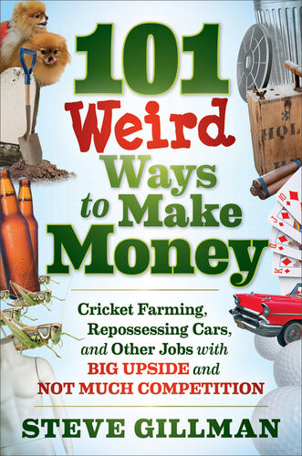 101 Weird Ways To Make Money Cricket Farming Repossessing Cars And Other Jobs With Big Upside And Not Much Competition Steve Gillman