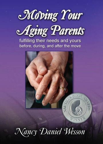 Moving Your Aging Parents Fulfilling Their Needs And Yours Before During And After The Move Nancy Wesson