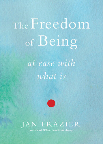 The Freedom Of Being At Ease With What Is Jan Frazier