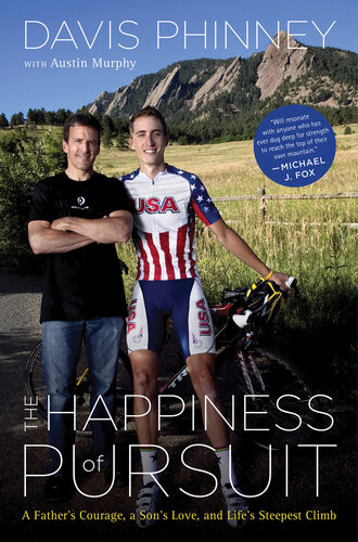 The Happiness Of Pursuit A Fathers Courage A Sons Love And Lifes Steepest Climb Davis Phinney