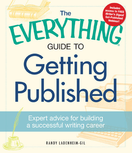 The Everything Guide To Getting Published Expert Advice For Building A Successful Writing Career Randy Landenheimgil