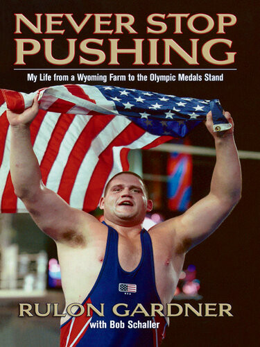 Never Stop Pushing My Life From A Wyoming Farm To The Olympic Medals Stand Rulon Gardner