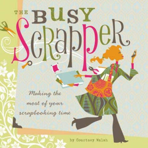 The Busy Scrapper Making The Most Of Your Scrapbooking Time Courtney Walsh