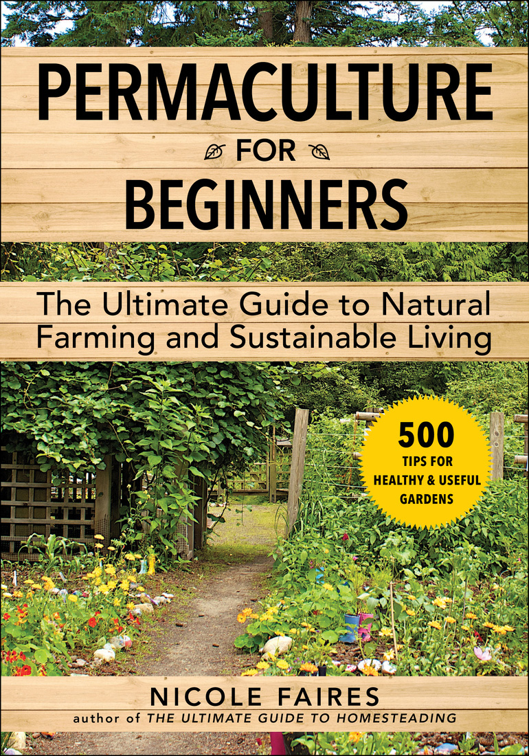 Permaculture For Beginners The Ultimate Guide To Natural Farming And Sustainable Living Nicole Faires