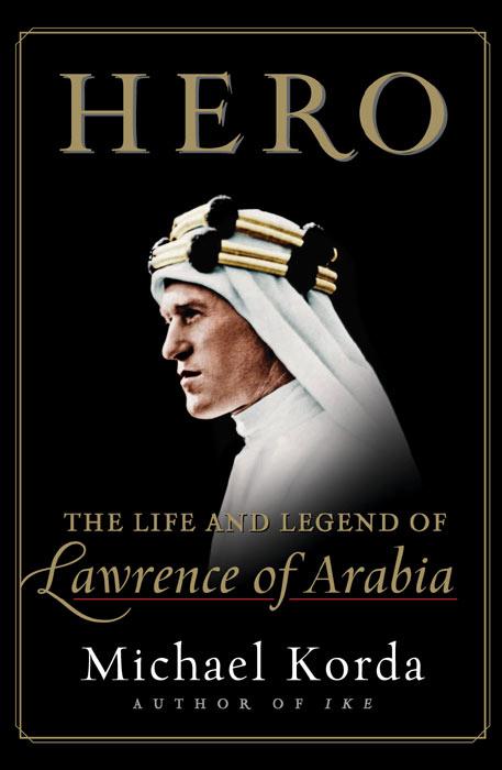 Hero The Life And Legend Of Lawrence Of Arabia Michael Korda
