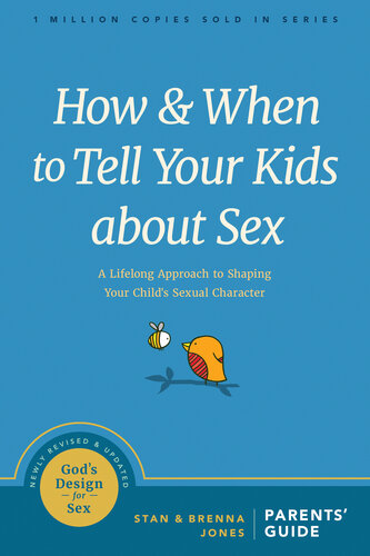 How And When To Tell Your Kids About Sex A Lifelong Approach To Shaping Your Childs Sexual Character Stan Jones