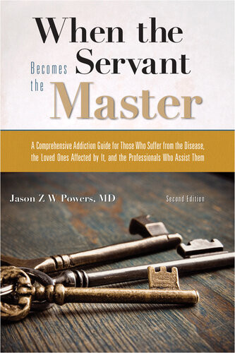 When The Servant Becomes The Master A Comprehensive Addiction Guide Jason Zw Powers